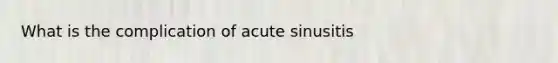 What is the complication of acute sinusitis