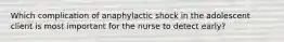 Which complication of anaphylactic shock in the adolescent client is most important for the nurse to detect early?