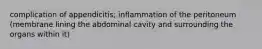 complication of appendicitis; inflammation of the peritoneum (membrane lining the abdominal cavity and surrounding the organs within it)