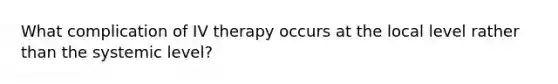 What complication of IV therapy occurs at the local level rather than the systemic level?