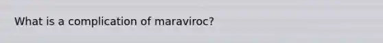 What is a complication of maraviroc?