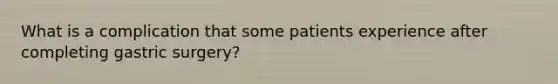 What is a complication that some patients experience after completing gastric surgery?