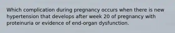 Which complication during pregnancy occurs when there is new hypertension that develops after week 20 of pregnancy with proteinuria or evidence of end-organ dysfunction.