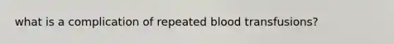 what is a complication of repeated blood transfusions?