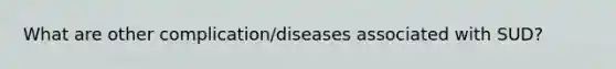 What are other complication/diseases associated with SUD?