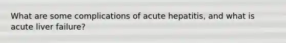 What are some complications of acute hepatitis, and what is acute liver failure?