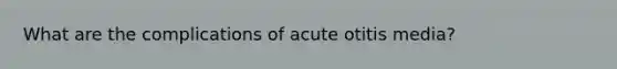 What are the complications of acute otitis media?