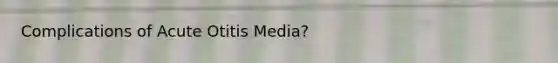 Complications of Acute Otitis Media?