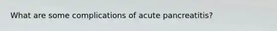 What are some complications of acute pancreatitis?