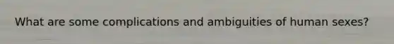 What are some complications and ambiguities of human sexes?