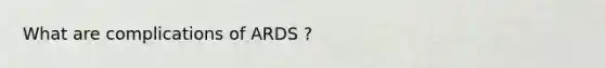 What are complications of ARDS ?