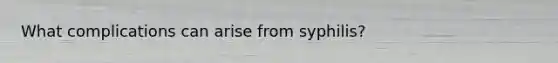 What complications can arise from syphilis?