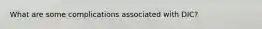 What are some complications associated with DIC?