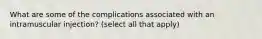 What are some of the complications associated with an intramuscular injection? (select all that apply)