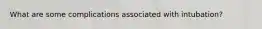 What are some complications associated with intubation?