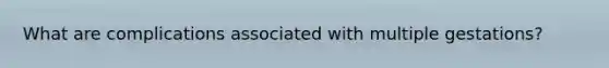 What are complications associated with multiple gestations?