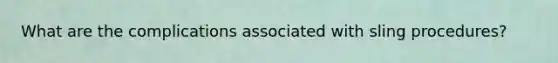 What are the complications associated with sling procedures?