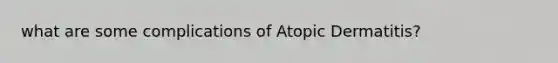 what are some complications of Atopic Dermatitis?