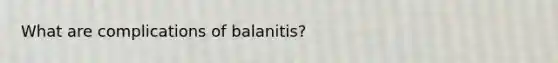 What are complications of balanitis?