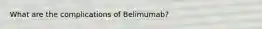 What are the complications of Belimumab?