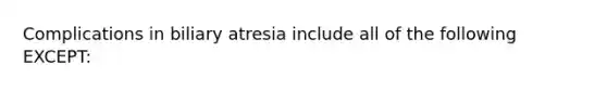 Complications in biliary atresia include all of the following EXCEPT: