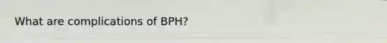 What are complications of BPH?