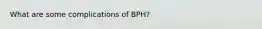 What are some complications of BPH?