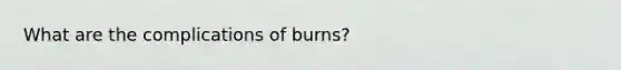 What are the complications of burns?