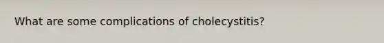 What are some complications of cholecystitis?