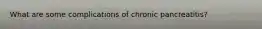 What are some complications of chronic pancreatitis?