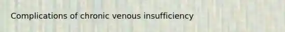 Complications of chronic venous insufficiency