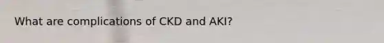 What are complications of CKD and AKI?