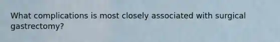 What complications is most closely associated with surgical gastrectomy?