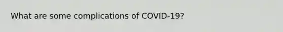 What are some complications of COVID-19?