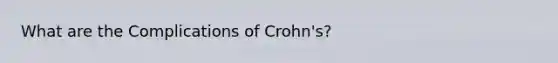 What are the Complications of Crohn's?