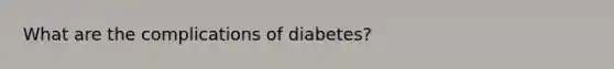 What are the complications of diabetes?