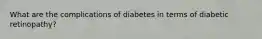 What are the complications of diabetes in terms of diabetic retinopathy?