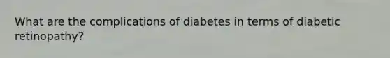 What are the complications of diabetes in terms of diabetic retinopathy?