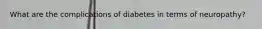 What are the complications of diabetes in terms of neuropathy?