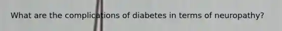 What are the complications of diabetes in terms of neuropathy?