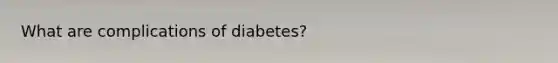 What are complications of diabetes?