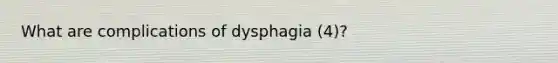 What are complications of dysphagia (4)?