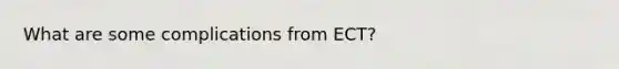 What are some complications from ECT?