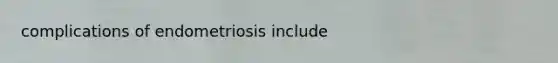 complications of endometriosis include