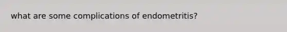 what are some complications of endometritis?