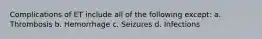 Complications of ET include all of the following except: a. Thrombosis b. Hemorrhage c. Seizures d. Infections