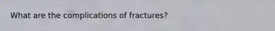 What are the complications of fractures?