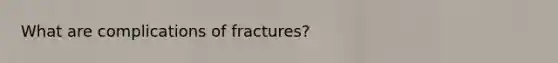 What are complications of fractures?