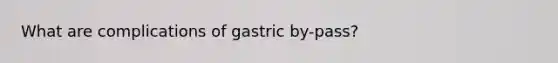 What are complications of gastric by-pass?