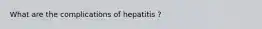 What are the complications of hepatitis ?